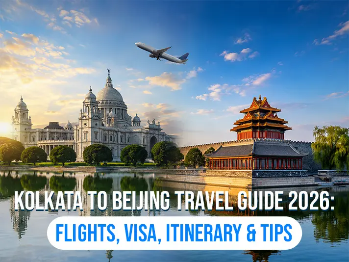 Kolkata to Beijing Travel Guide 2026: Flights, Visa, Itinerary & Tips